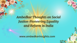 Read more about the article Ambedkar Thoughts on Social Justice: Pioneering Equality and Reform in India